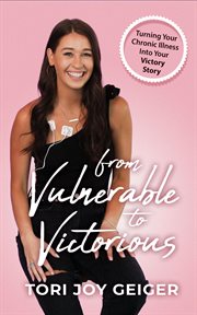 From vulnerable to victorious. Turning Your Chronic Illness Into Your Victory Story cover image