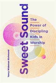 Sweet sound. The Power of Discipling Kids in Worship cover image
