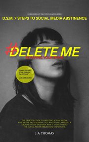 #Delete me : D.S.M. 7 steps to social media abstinence : re-wiring your brain cover image