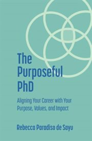 The purposeful PhD : aligning your career with your purpose, values, and impact cover image