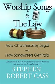 Worship songs & the law : how churches stay legal and how songwriters get paid cover image