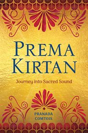 Prema kirtan : Journey Into Sacred Sound cover image