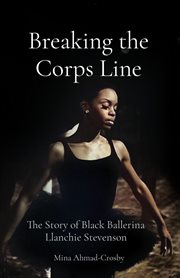 Breaking the corps line. The Story of Black Ballerina Llanchie Stevenson cover image