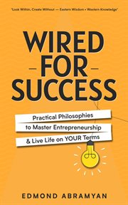 Wired for success. Practical Philosophies to Master Entrepreneurship & Live Life on Your Terms cover image