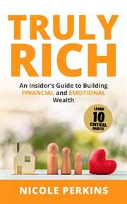 Truly rich : an insider's guide to building financial and emotional wealth cover image