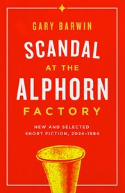 Scandal at the Alphorn Factory : New and Selected Short Fiction, 2024–1984 cover image