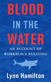 Blood in the Water : An Account of Workplace Bullying cover image