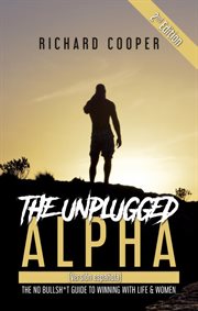The Unplugged Alpha : The No Bullsh*t Guide to Winning With Life & Women cover image