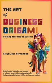 The Art of Business Origami : Folding Your Way to Success cover image