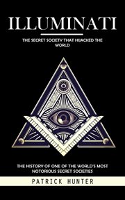 Illuminati : The Secret Society That Hijacked the World (The History of One of the World's Most Notorious Secret cover image