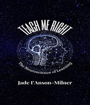 Teach me Right : The Neuroscience of Learning cover image