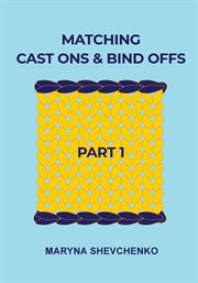 Matching Cast Ons and Bind Offs, Part 1 : Six Pairs of Methods that Form Identical Cast On and Bind Off Edges on Projects Knitted Flat and in cover image