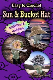 Easy to Crochet Sun and Bucket Hat : 3 in 1 Crochet Pattern cover image