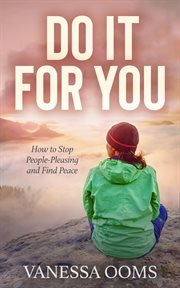 Do it for you : How to Stop People-Pleasing and Find Peace cover image