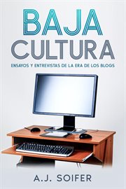 Baja cultura : ensayos y entrevistas de la era de los blogs cover image