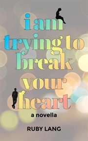 I Am Trying to Break Your Heart : A Novella cover image