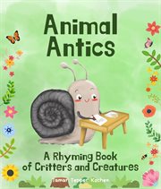 Animal Antics in the Garden : A Rhyming Book of Critters and Creatures cover image