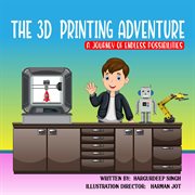The 3D Printing Adventure : a journey of endless possibilities cover image