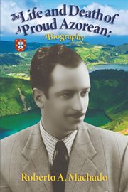 The Life and Death of a Proud Azorean : A Biography cover image