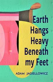 Earth Hangs Heavy Beneath my Feet cover image