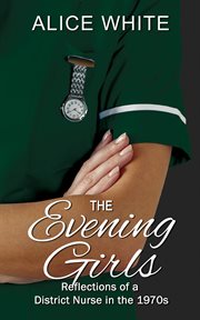 The Evening Girls : Reflections of a District Nurse in the 1970's. Sian-Elin Flint-Freel cover image