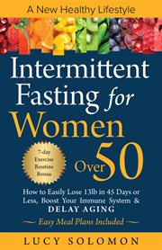 Intermittent fasting for women over 50 : A New Healthy Lifestyle. How to Easily Lose 13lb in 45 Days or Less, Boost Your Immune System & Dela cover image