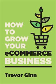 How to grow your ecommerce business: the essential guide to building a successful multi-channel o... : The Essential Guide to Building a Successful Multi cover image