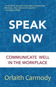 Speak now : Communicate Well in the Workplace cover image