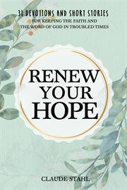 Renew your hope : 31 Devotions and Short Stories for Keeping the Faith and the Word of God in Troubled Times cover image