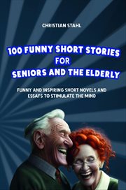 100 funny short stories for seniors and the elderly : Funny and Inspiring Short Novels and Essays to Stimulate the Mind cover image