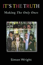 It's the truth : Making The Only Ones cover image