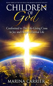 Children of God : Conformed to the Life-Giving Cross in Joy and Hope in Eternal Life cover image