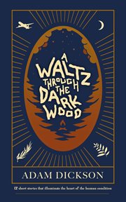 A Waltz Through the Dark Wood, Volume I : 12 short stories that illuminate the heart of the human condition cover image