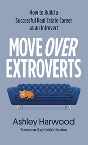 Move Over Extroverts : How to Build a Successful Real Estate Career as an Introvert cover image