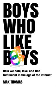 Boys Who Like Boys : How we date, love, and find fulfillment in the age of the internet cover image