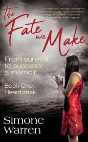 Heartbreak : From Survival to Success. A Memoir. Fate We Make cover image
