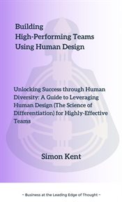 Building High-Performing Teams Using Human Design - The Science of Differentiation: Unlocking Succes : Performing Teams Using Human Design cover image
