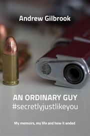 An Ordinary Guy #Secretlyjustlikeyou : My memoirs, my life and how it ended cover image