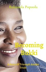 Becoming Bukki : a story of triumph amidst trials cover image