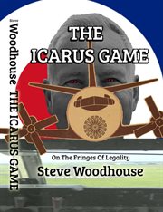 The Icarus Game : On The Fringes Of Legality cover image