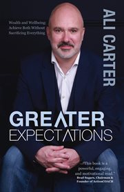 Greater expectations : wealth and wellbeing, achieve both without sacrificing everything cover image