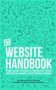 The website handbook. Plan and Create a Website That Attracts Leads and Makes Sales cover image