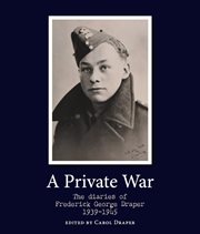 A private war : the diaries of Frederick George Draper 1939-1945 cover image