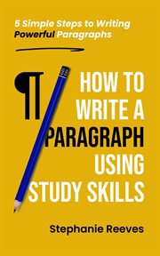 How to Write a Paragraph Using Study Skills : 5 Simple Steps to Writing Powerful Paragraphs cover image
