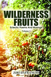 Wilderness fruits, volume 1. Eclectic Poems And Musings cover image