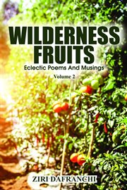 Wilderness Fruits : Eclectic Poems And Musings (Volume 2) cover image