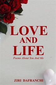 Love and Life : Poems About You And Me cover image