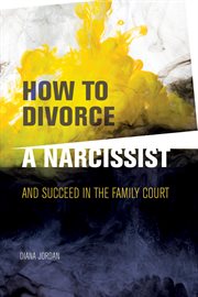 How to divorce a narcissist. and succeed in the family court cover image