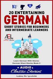 20 entertaining german short stories for beginners and intermediate learners + audio and classic. German Novels for Beginners cover image