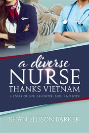 A diverse nurse thanks vietnam. A Story of Life, Laughter, Loss and Love cover image